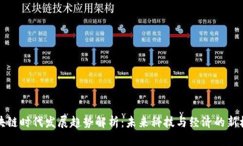 区块链时代发展趋势解析：未来科技与经济的新机遇