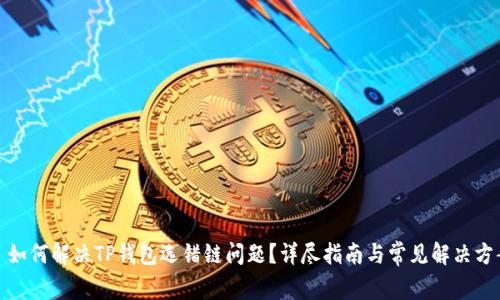 : 如何解决TP钱包选错链问题？详尽指南与常见解决方案