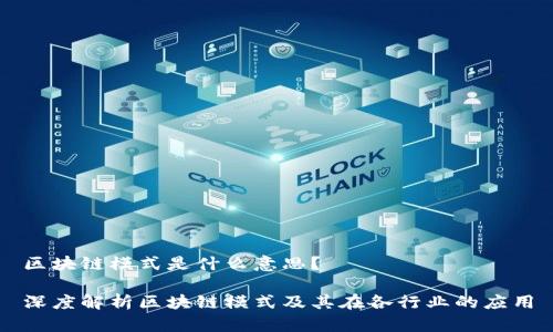 区块链模式是什么意思？

深度解析区块链模式及其在各行业的应用