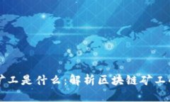 区块链里的矿工是什么：解析区块链矿工的角色