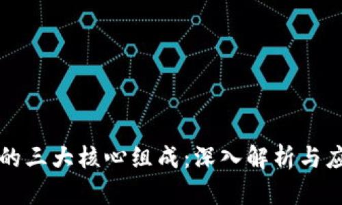 区块链的三大核心组成：深入解析与应用前景