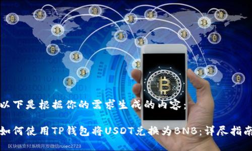 以下是根据你的需求生成的内容：

如何使用TP钱包将USDT兑换为BNB：详尽指南
