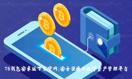 TB钱包安卓版下载官网：安全便捷的数字资产管理平台