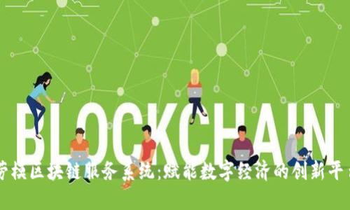劳模区块链服务系统：赋能数字经济的创新平台