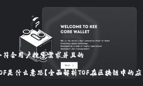 思考一个符合用户搜索需求并且的

区块链TOF是什么意思？全面解析TOF在区块链中的应用与价值