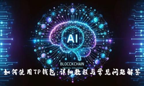 如何使用TP钱包：详细教程与常见问题解答