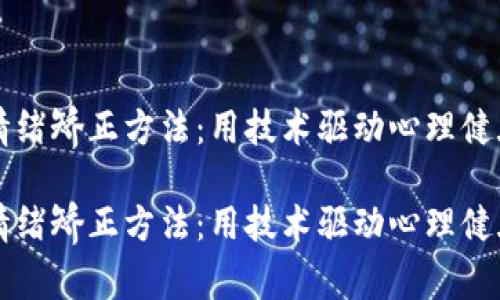 区块链情绪矫正方法：用技术驱动心理健康新上限

区块链情绪矫正方法：用技术驱动心理健康新上限
