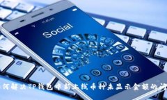 如何解决TP钱包中新上线币种未显示金额的问题
