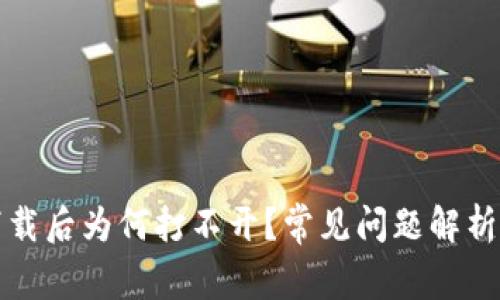 TP冷钱包下载后为何打不开？常见问题解析与解决方案