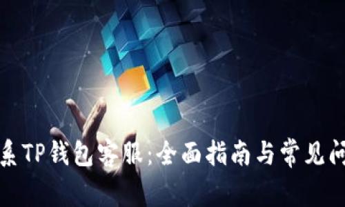 如何联系TP钱包客服：全面指南与常见问题解答