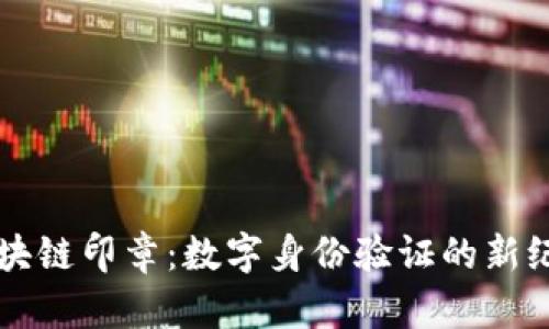 区块链印章：数字身份验证的新纪元