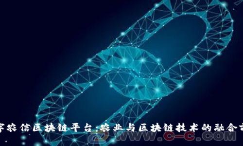 数字农信区块链平台：农业与区块链技术的融合前景