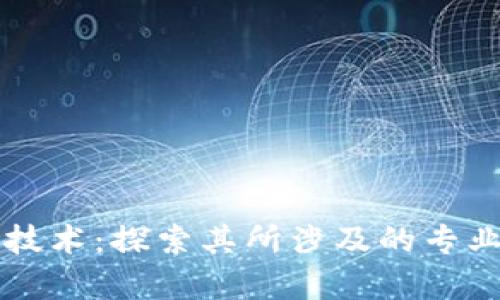 区块链基础技术：探索其所涉及的专业与应用前景