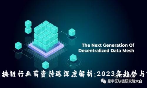 : 区块链行业薪资待遇深度解析：2023年趋势与前景