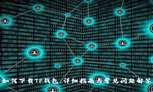 如何下载TP钱包：详细指南与常见问题解答