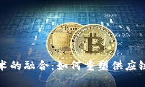 物流与区块链技术的融合：如何重塑供应链管理与运输效率