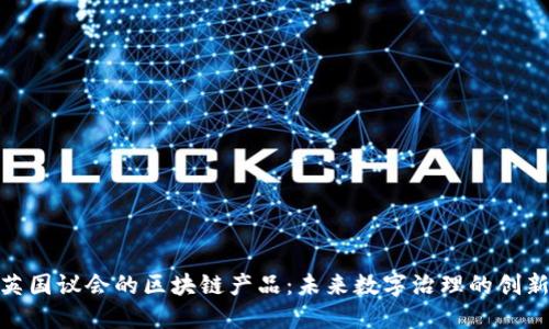 探索英国议会的区块链产品：未来数字治理的创新之路