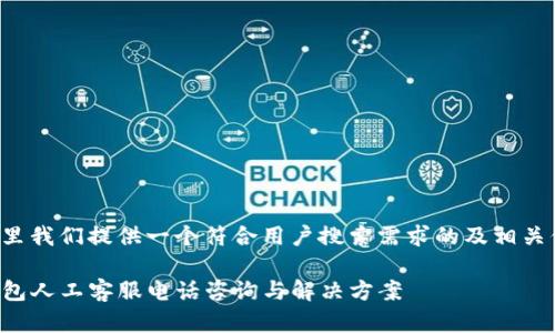 在这里我们提供一个符合用户搜索需求的及相关信息。

TP钱包人工客服电话咨询与解决方案