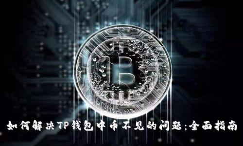 如何解决TP钱包中币不见的问题：全面指南