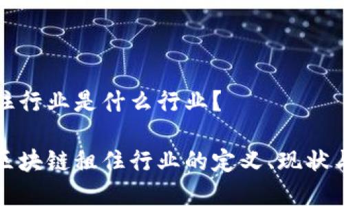 区块链租住行业是什么行业？

深入解析区块链租住行业的定义、现状与未来趋势