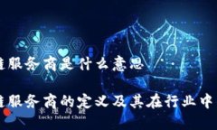 区块链服务商是什么意思区块链服务商的定义及
