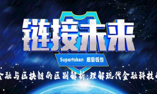 智能金融与区块链的区别解析：理解现代金融科技的核心