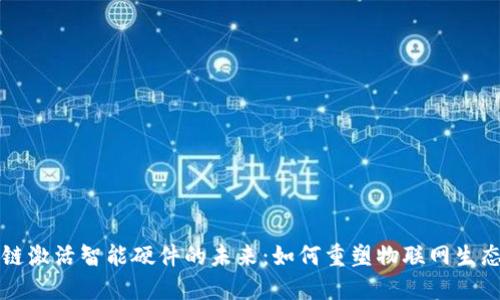 区块链激活智能硬件的未来：如何重塑物联网生态系统