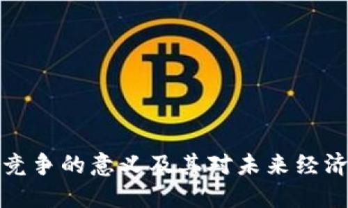 区块链竞争的意义及其对未来经济的影响