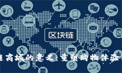 构建区块链商城的意义：重塑购物体验与商业模式