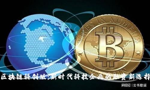 区块链科创版：新时代科技企业的融资新选择