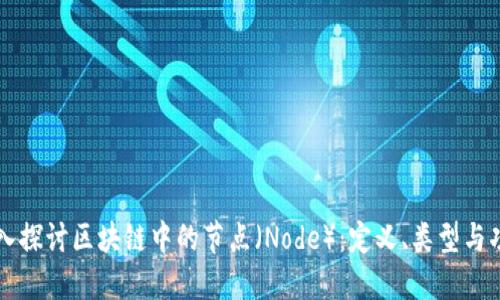 深入探讨区块链中的节点（Node）：定义、类型与功能