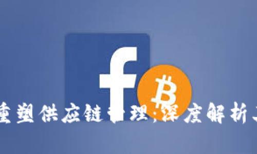 区块链如何重塑供应链管理：深度解析其作用与应用