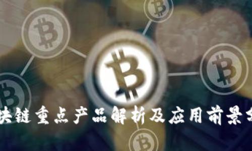 区块链重点产品解析及应用前景分析