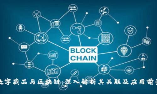 数字藏品与区块链：深入解析其关联及应用前景
