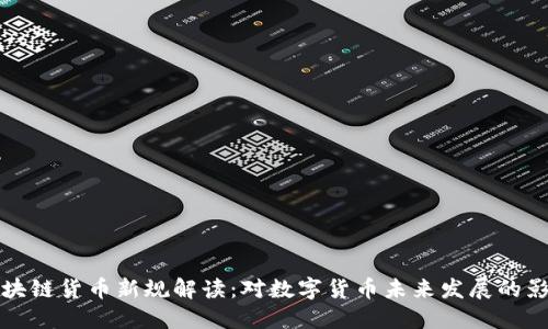 区块链货币新规解读：对数字货币未来发展的影响