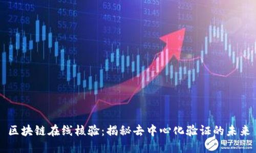 区块链在线核验：揭秘去中心化验证的未来