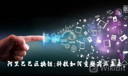 阿里巴巴区块链：科技如何重塑商业未来