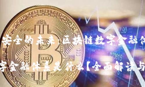 更高效、更安全的未来：区块链数字金融体系全解析

区块链数字金融体系是什么？全面解读与应用前景