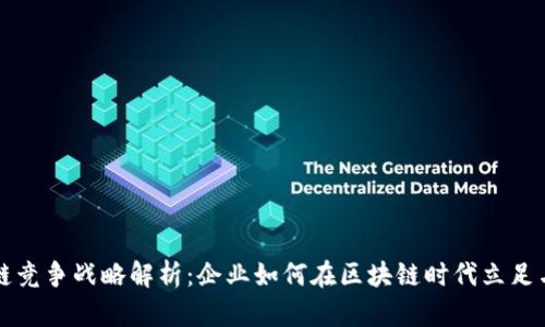 区块链竞争战略解析：企业如何在区块链时代立足与竞胜