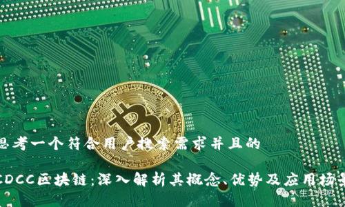 思考一个符合用户搜索需求并且的

CDCC区块链：深入解析其概念、优势及应用场景