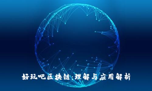 好玩吧区块链：理解与应用解析