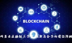 网易云区块链工作室：创新与合作的前沿阵地