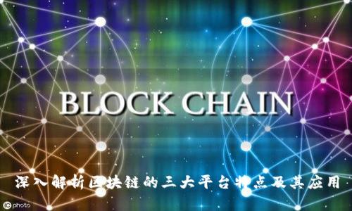 深入解析区块链的三大平台特点及其应用