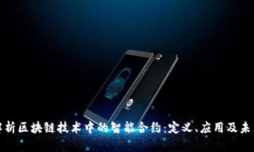 全面解析区块链技术中的智能合约：定义、应用及未来前景