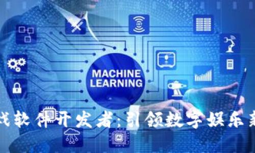 区块链游戏软件开发者：引领数字娱乐新潮流的人