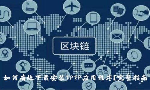 如何有效下载安装TPTP应用程序？完整指南