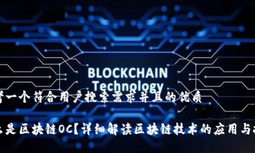 思考一个符合用户搜索需求并且的优质

什么是区块链OC？详细解读区块链技术的应用与挑战