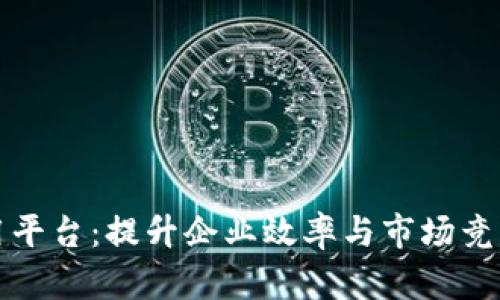 全面解析TP商用平台：提升企业效率与市场竞争力的必备工具