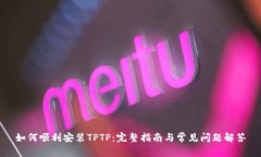 如何顺利安装TPTP：完整指南与常见问题解答