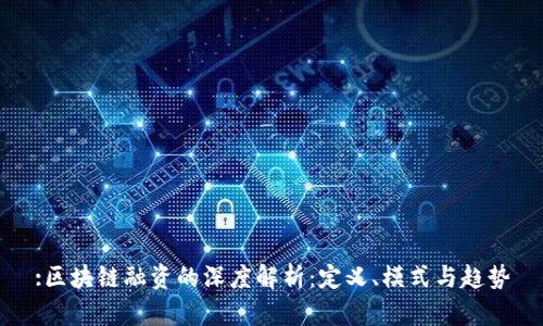 :区块链融资的深度解析：定义、模式与趋势